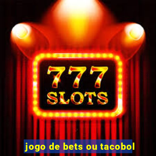 jogo de bets ou tacobol